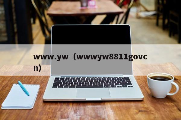www.yw（wwwyw8811govcn）
