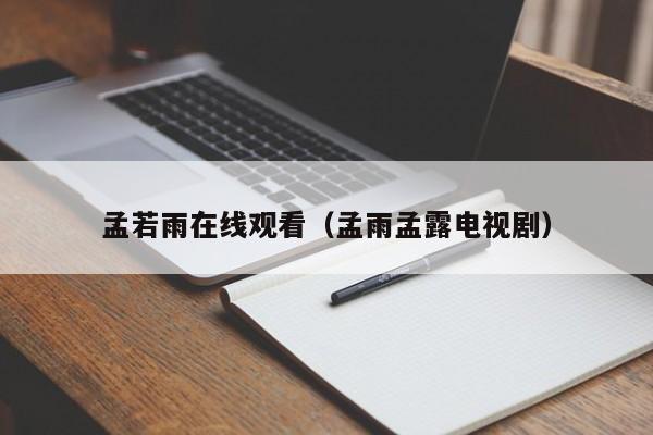 孟若雨在线观看（孟雨孟露电视剧）