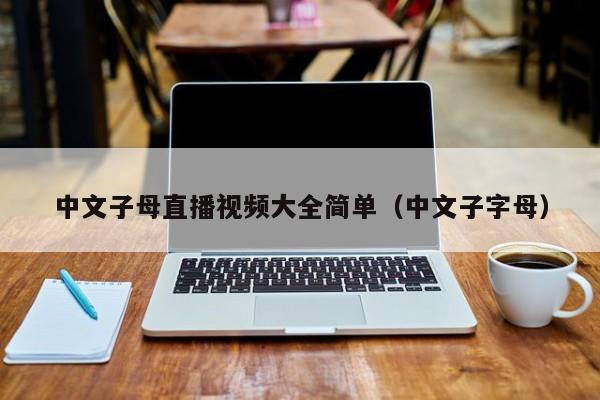 中文子母直播视频大全简单（中文子字母）