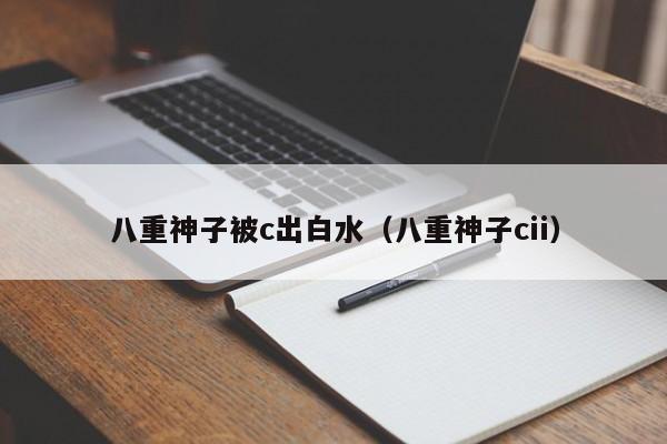 八重神子被c出白水（八重神子cii）