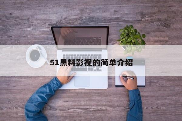 51黑料影视的简单介绍