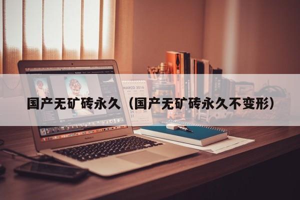 国产无矿砖永久（国产无矿砖永久不变形）