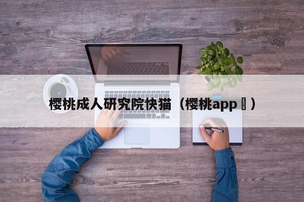 樱桃成人研究院快猫（樱桃app ）