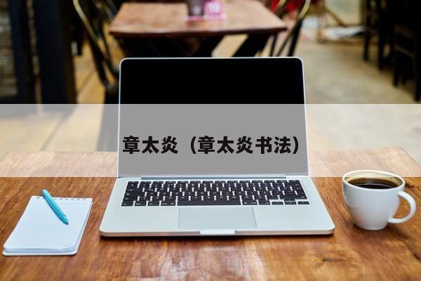 章太炎（章太炎书法）